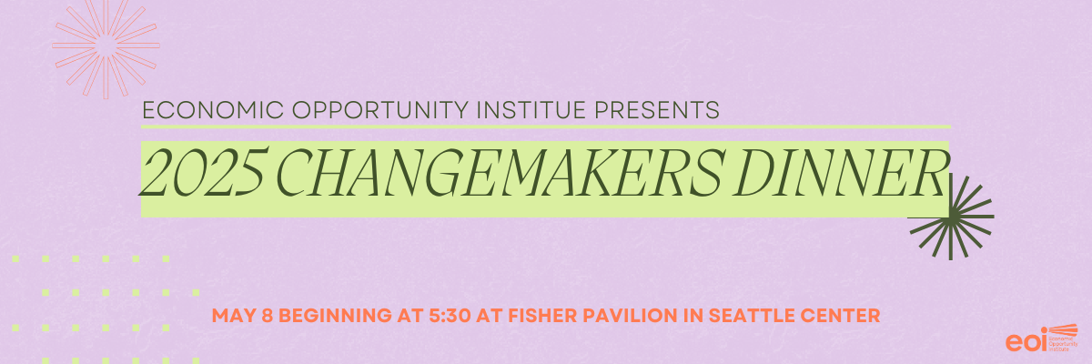 Banner image introducing the Economic Opportunity Institute's annual Changemakers Dinner. This year's event begins at 5:30 PM at Fisher Pavilion in Seattle Center.